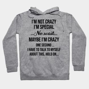 I’m Not Crazy I’m Special No Wait Maybe I’m Crazy One Second I Have To Talk To Myself Shirt Hoodie